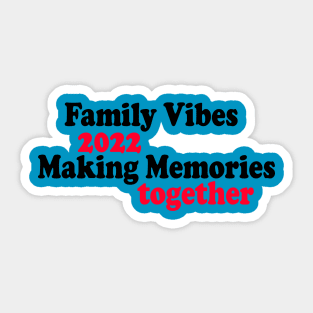 Family Vibes 2022 Making Memories together Sticker